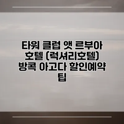 타워 클럽 앳 르부아 호텔 (럭셔리호텔) 방콕 아고다 할인예약 팁