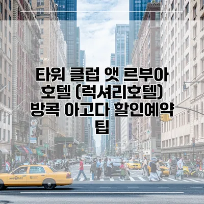 타워 클럽 앳 르부아 호텔 (럭셔리호텔) 방콕 아고다 할인예약 팁