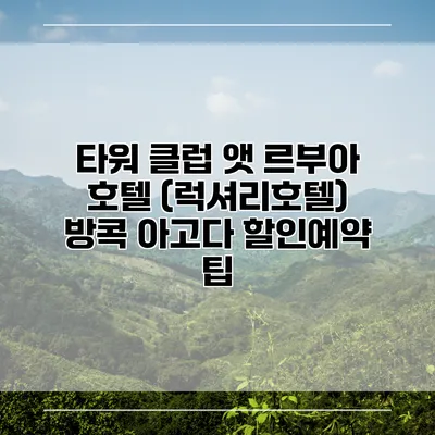 타워 클럽 앳 르부아 호텔 (럭셔리호텔) 방콕 아고다 할인예약 팁