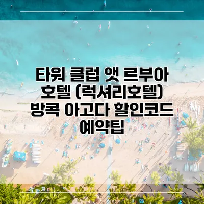 타워 클럽 앳 르부아 호텔 (럭셔리호텔) 방콕 아고다 할인코드 예약팁