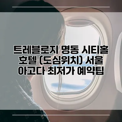 트레블로지 명동 시티홀 호텔 (도심위치) 서울 아고다 최저가 예약팁