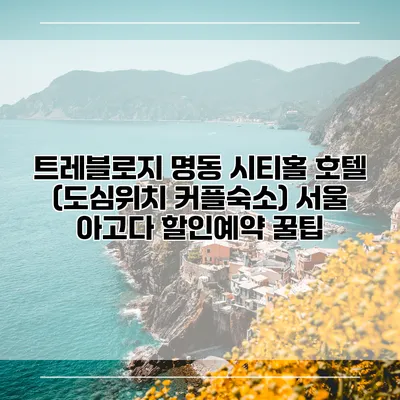 트레블로지 명동 시티홀 호텔 (도심위치 커플숙소) 서울 아고다 할인예약 꿀팁