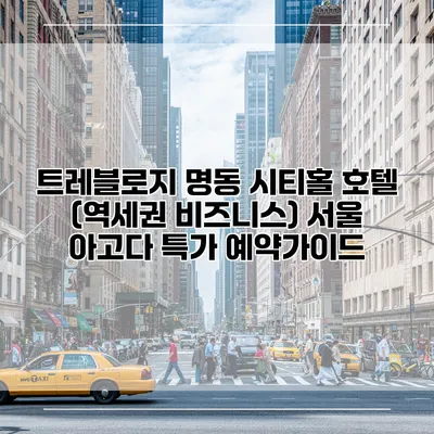 트레블로지 명동 시티홀 호텔 (역세권 비즈니스) 서울 아고다 특가 예약가이드