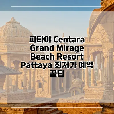 파타야 Centara Grand Mirage Beach Resort Pattaya 최저가 예약 꿀팁
