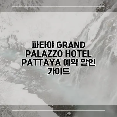 파타야 GRAND PALAZZO HOTEL PATTAYA 예약 할인 가이드