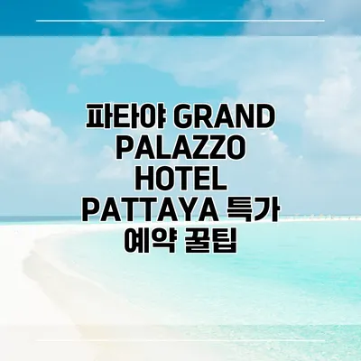 파타야 GRAND PALAZZO HOTEL PATTAYA 특가 예약 꿀팁