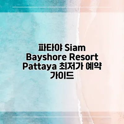 파타야 Siam Bayshore Resort Pattaya 최저가 예약 가이드