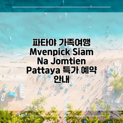 파타야 가족여행 Mvenpick Siam Na Jomtien Pattaya 특가 예약 안내