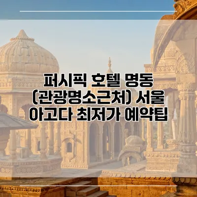 퍼시픽 호텔 명동 (관광명소근처) 서울 아고다 최저가 예약팁