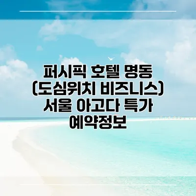 퍼시픽 호텔 명동 (도심위치 비즈니스) 서울 아고다 특가 예약정보