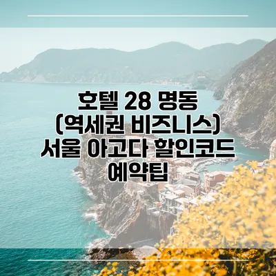호텔 28 명동 (역세권 비즈니스) 서울 아고다 할인코드 예약팁