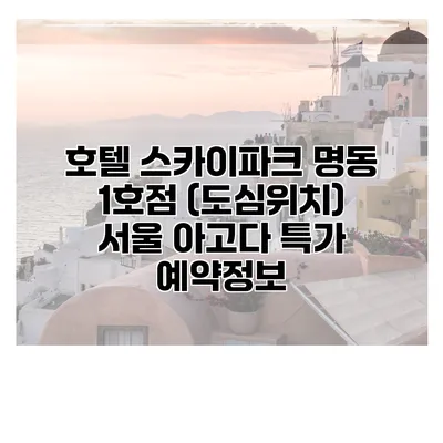 호텔 스카이파크 명동 1호점 (도심위치) 서울 아고다 특가 예약정보