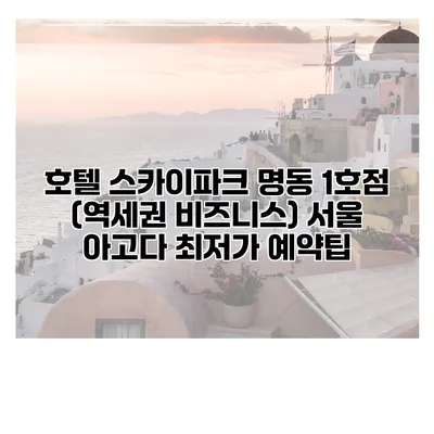 호텔 스카이파크 명동 1호점 (역세권 비즈니스) 서울 아고다 최저가 예약팁