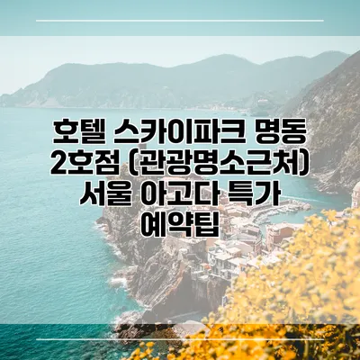 호텔 스카이파크 명동 2호점 (관광명소근처) 서울 아고다 특가 예약팁