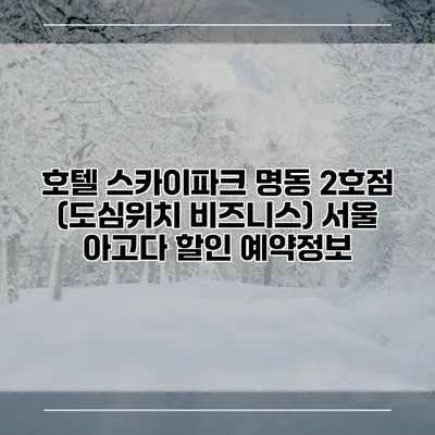 호텔 스카이파크 명동 2호점 (도심위치 비즈니스) 서울 아고다 할인 예약정보