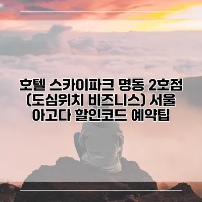 호텔 스카이파크 명동 2호점 (도심위치 비즈니스) 서울 아고다 할인코드 예약팁
