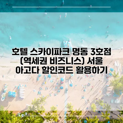 호텔 스카이파크 명동 3호점 (역세권 비즈니스) 서울 아고다 할인코드 활용하기