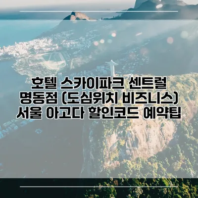 호텔 스카이파크 센트럴 명동점 (도심위치 비즈니스) 서울 아고다 할인코드 예약팁